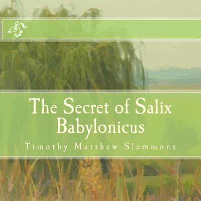 The Secret of Salix Babylonicus: A Parable of the Weeping Willow - Paperback by Books by splitShops