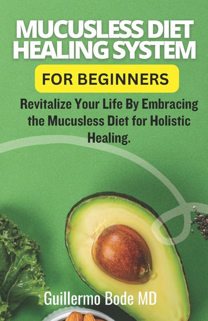 Mucusless Diet Healing System For Beginners: Revitalize Your Life By Embracing the Mucusless Diet for Holistic Healing. - Paperback by Books by splitShops