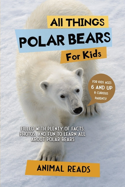 All Things Polar Bears For Kids: Filled With Plenty of Facts, Photos, and Fun to Learn all About Polar Bears - Paperback by Books by splitShops