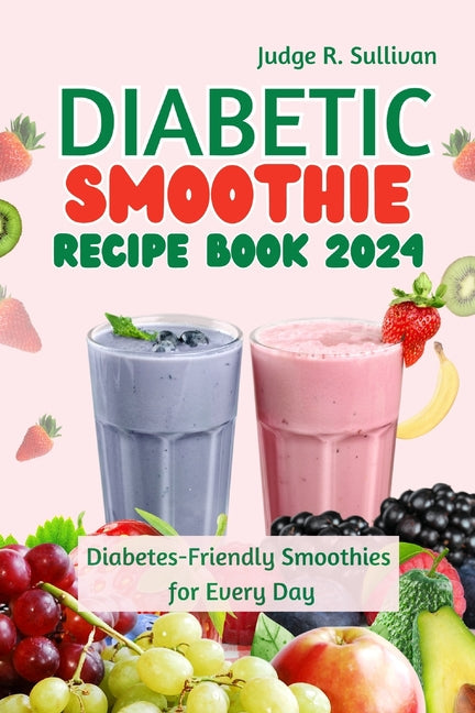 Diabetic Smoothie Recipe Book 2024: Healthy Diabetes-Friendly Smoothies for Every Day - Paperback by Books by splitShops