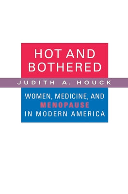 Hot and Bothered: Women, Medicine, and Menopause in Modern America - Paperback by Books by splitShops