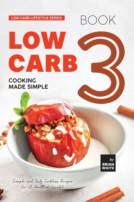 Low Carb Cooking Made Simple - Book 3: Simple and Tasty Carbless Recipes For A Healthier Lifestyle - Paperback by Books by splitShops