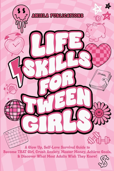 Life Skills For Tween Girls: A Glow Up, Self-Love Survival Guide to Become THAT Girl, Crush Anxiety, Master Money, Achieve Goals, & Discover What M - Paperback by Books by splitShops