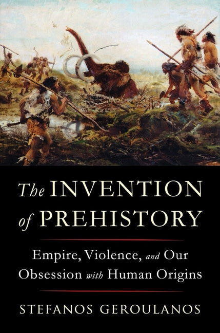 The Invention of Prehistory: Empire, Violence, and Our Obsession with Human Origins - Hardcover by Books by splitShops