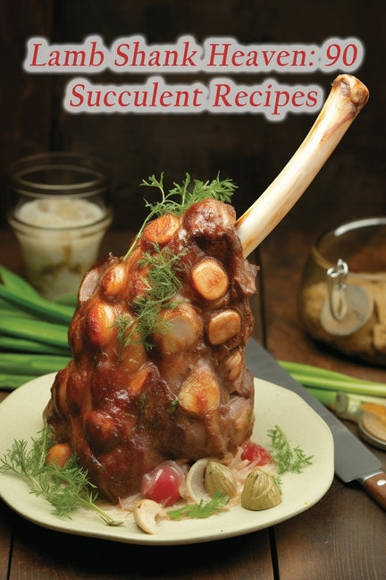 Lamb Shank Heaven: 90 Succulent Recipes - Paperback by Books by splitShops