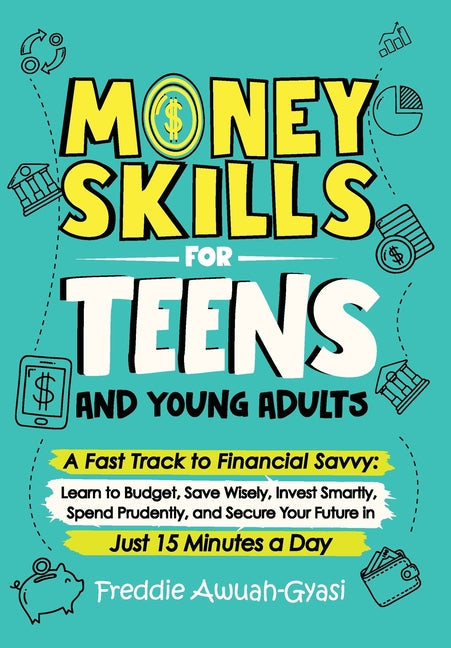 Money Skills for Teens and Young Adults A Fast Track to Financial Savvy: Learn to Budget, Save Wisely, Invest Smartly, Spend Prudently, and Secure You - Hardcover by Books by splitShops