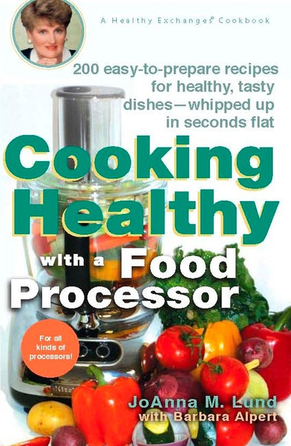 Cooking Healthy with a Food Processor: 200 Easy-To-Prepare Recipes for Healthy, Tasty Dishes--Whipped Up in Seconds Flat: A Cookbook - Paperback by Books by splitShops