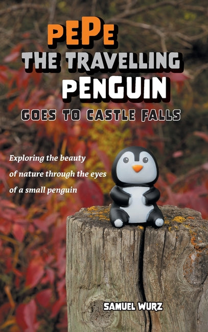 Pepe the Travelling Penguin Goes to Castle Falls: Exploring the Beauty of Nature Through the Eyes of a Small Penguin - Hardcover by Books by splitShops