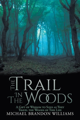 The Trail in the Woods: A Gift of Wisdom to Sons as They Travel the Woods of This Life - Paperback by Books by splitShops