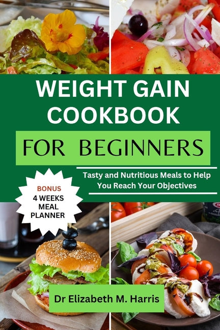 Weight Gain Cookbook for Beginners: Tasty and Nutritious Meals to Help You Reach Your Objectives - Paperback by Books by splitShops