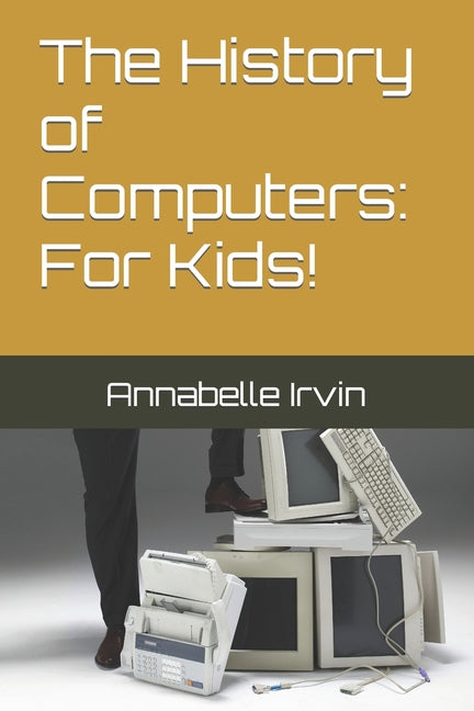 The History of Computers: For Kids! - Paperback by Books by splitShops