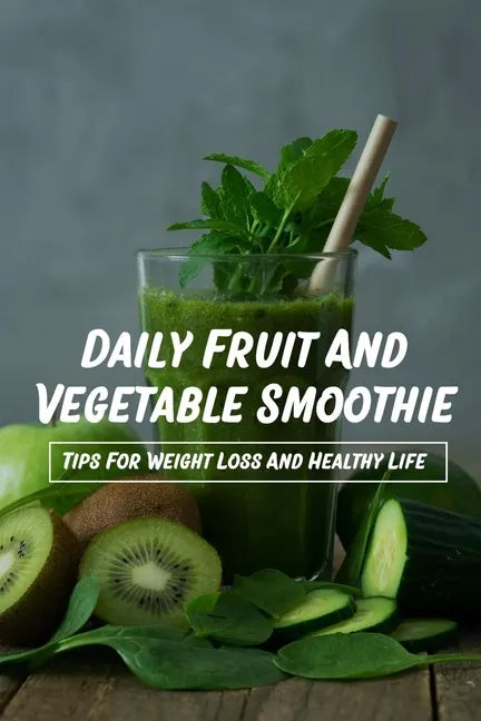 Daily Fruit And Vegetable Smoothie: Tips For Weight Loss And Healthy Life: Smoothie With Fruit And Veggies - Paperback by Books by splitShops