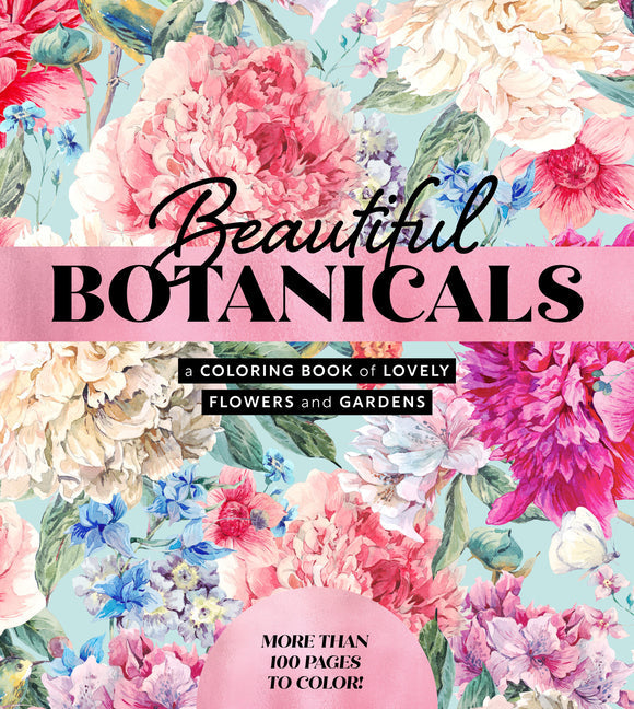 Beautiful Botanicals: A Coloring Book of Lovely Flowers and Gardens - More Than 100 Pages to Color! - Paperback by Books by splitShops