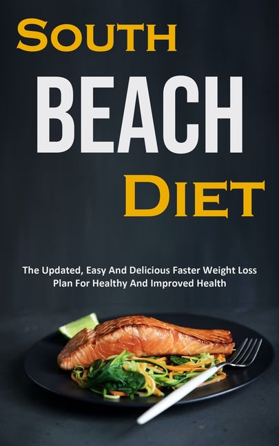 South Beach Diet: The Updated, Easy And Delicious Faster Weight Loss Plan For Healthy And Improved Health - Paperback by Books by splitShops