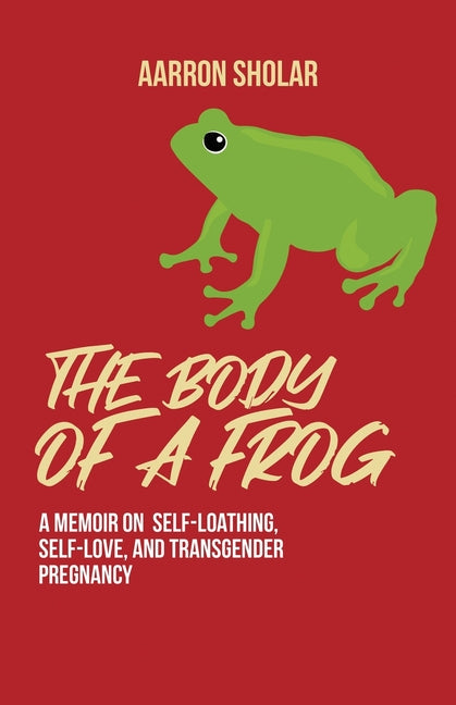 The Body of a Frog: A Memoir on Self-Loathing, Self-Love, and Transgender Pregnancy - Paperback by Books by splitShops