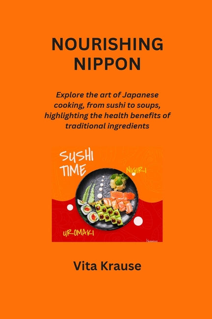 Nourishing Nippon: Explore the art of Japanese cooking, from sushi to soups, highlighting the health benefits of traditional ingredients - Paperback by Books by splitShops