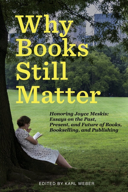 Why Books Still Matter: Honoring Joyce Meskis-Essays on the Past, Present, and Future of Books, Bookselling, and Publishing - Paperback by Books by splitShops