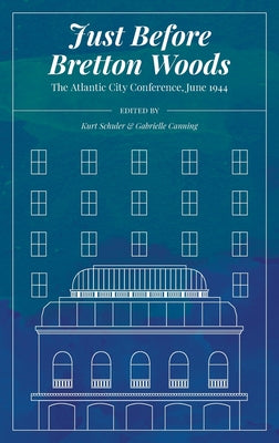 Just Before Bretton Woods: The Atlantic City Conference, June 1944 - Hardcover by Books by splitShops