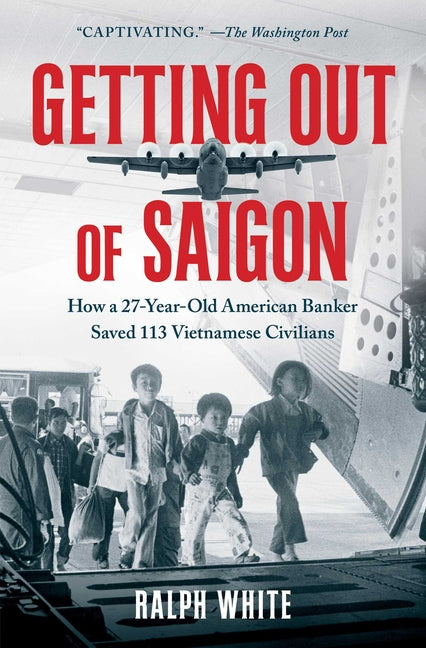 Getting Out of Saigon: How a 27-Year-Old Banker Saved 113 Vietnamese Civilians - Paperback by Books by splitShops