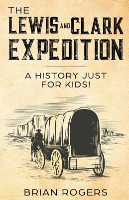 The Lewis and Clark Expedition: A History Just For Kids! - Paperback by Books by splitShops