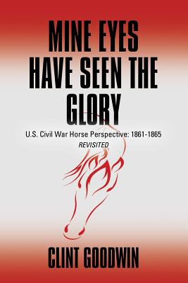 Mine Eyes Have Seen the Glory: U.S. Civil War Horse Perspective: 1861-1865 Revisited - Paperback by Books by splitShops