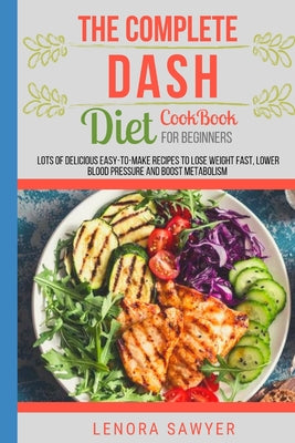 The Complete Dash Diet CookBook for Beginners: Lots of Delicious Easy-To-Make Recipes to Lose Weight Fast, Lower Blood Pressure and Boost Metabolism ( - Paperback by Books by splitShops