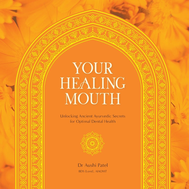 Your Healing Mouth: Unlocking Ancient Ayurvedic Secrets for Optimal Dental Health - Paperback by Books by splitShops