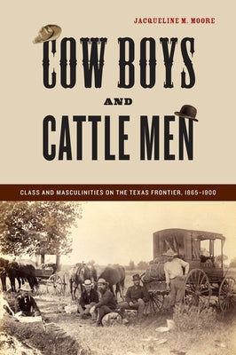 Cow Boys and Cattle Men: Class and Masculinities on the Texas Frontier, 1865-1900 - Paperback by Books by splitShops