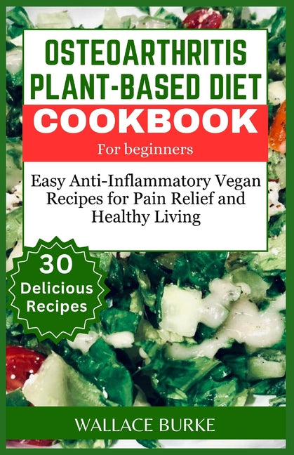 Osteoarthritis Plant-Based Diet Cookbook for Beginners: 30 Easy Anti-Inflammatory Vegan Recipes for Pain Relief and Healthy Living - Paperback by Books by splitShops