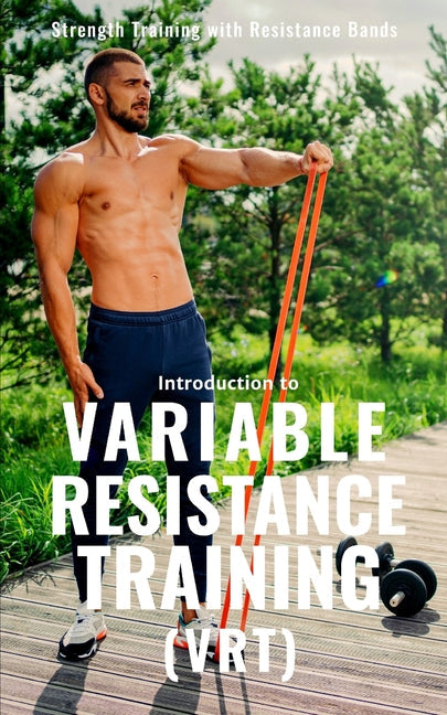 Variable Resistance Training (VRT): Transforming Strength Training with Resistance Bands - Paperback by Books by splitShops