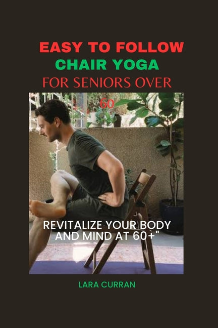 Easy to follow chair yoga for seniors over 60: Revitalize your body and mind at 60+ - Paperback by Books by splitShops