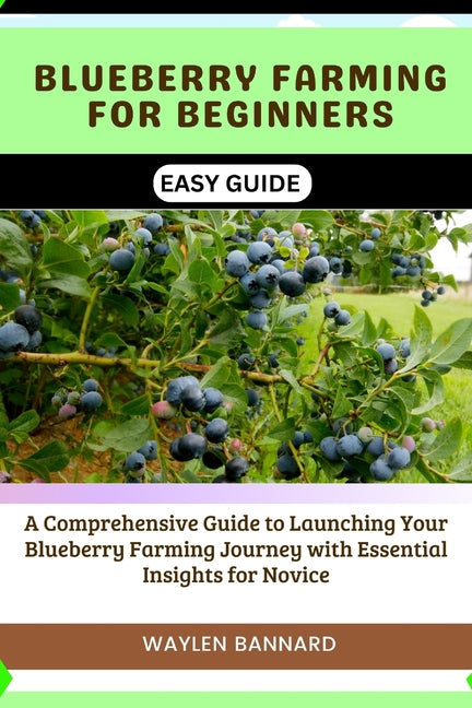 Blueberry Farming for Beginners Easy Guide: A Comprehensive Guide to Launching Your Blueberry Farming Journey with Essential Insights for Novice - Paperback by Books by splitShops