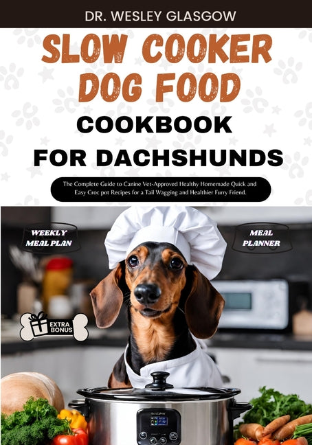 Slow Cooker Dog Food Cookbook for Dachshund: The Complete Guide to Canine Vet-Approved Healthy Homemade Quick and Easy Croc pot Recipes for a Tail Wag - Paperback by Books by splitShops