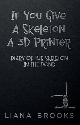 If You Give A Skeleton A 3D Printer: Diary Of The Skeleton In The Pond - Paperback by Books by splitShops