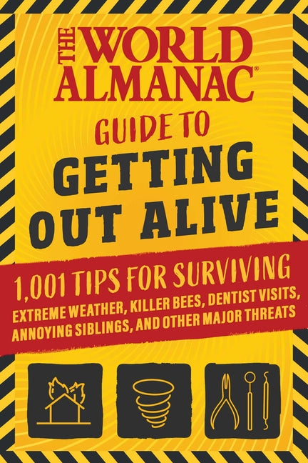 The World Almanac Guide to Getting Out Alive: 1,001 Tips for Surviving Extreme Weather, Killer Bees, Dentist Visits, Annoying Siblings, and Other Majo - Paperback by Books by splitShops