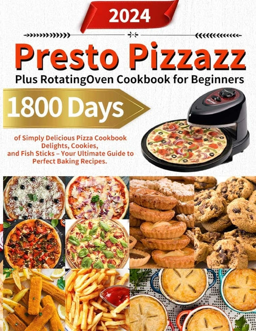 Presto Pizzazz Plus Rotating Oven Cookbook for Beginners: 1800 Days of Simply Delicious Pizza Cookbook Delights, Cookies, and Fish Sticks - Your Ultim - Paperback by Books by splitShops