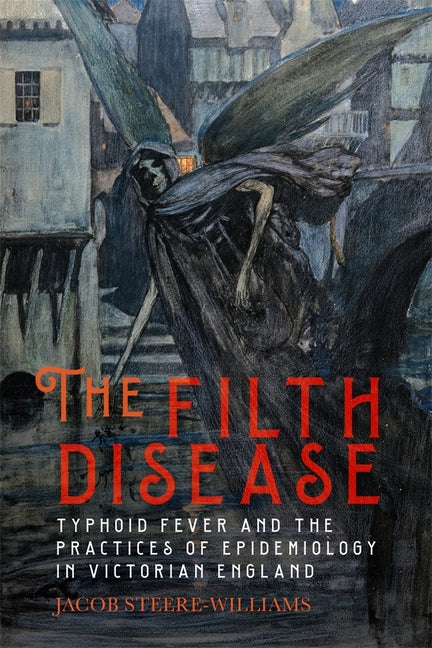 The Filth Disease: Typhoid Fever and the Practices of Epidemiology in Victorian England - Paperback by Books by splitShops