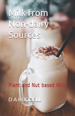 Milk from Non-Dairy Sources: Plant and Nut Based Milk - Paperback by Books by splitShops