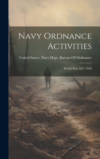 Navy Ordnance Activities: World War 1917-1918 - Hardcover by Books by splitShops