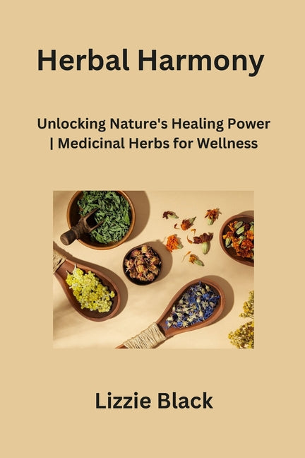 Herbal Harmony: Unlocking Nature's Healing Power Medicinal Herbs for Wellness - Paperback by Books by splitShops