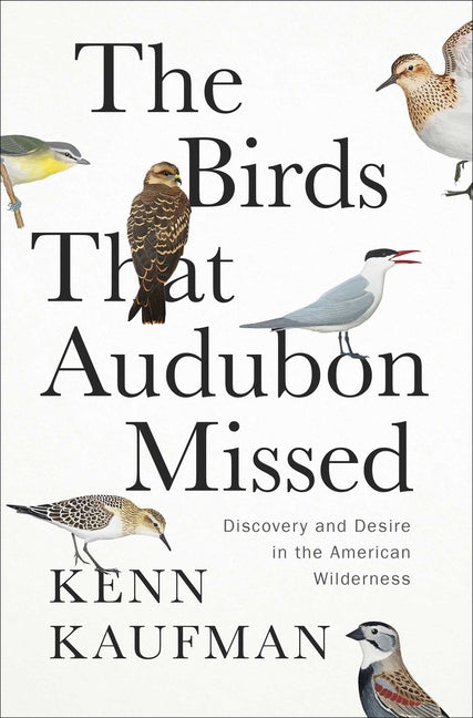 The Birds That Audubon Missed: Discovery and Desire in the American Wilderness - Hardcover by Books by splitShops