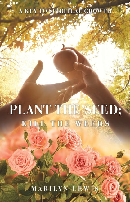 Plant the Seed; Kill the Weeds: A Key to Spiritual Growth - Paperback by Books by splitShops