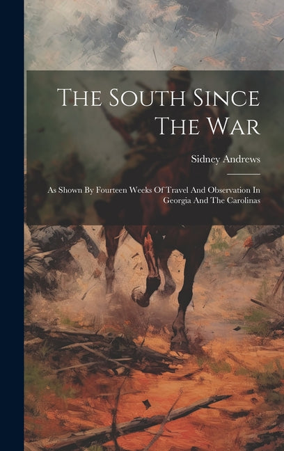 The South Since The War: As Shown By Fourteen Weeks Of Travel And Observation In Georgia And The Carolinas - Hardcover by Books by splitShops