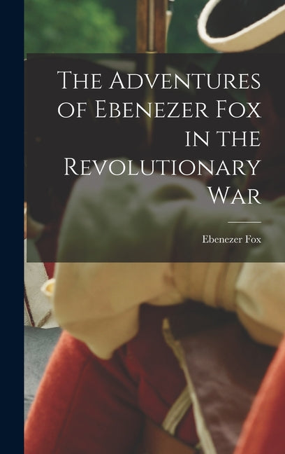 The Adventures of Ebenezer Fox in the Revolutionary War - Hardcover by Books by splitShops