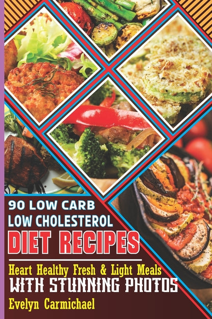 90 Low Carb Low Cholesterol Diet Recipes: Heart Healthy Fresh & Light Meals with Stunning Photos - Paperback by Books by splitShops