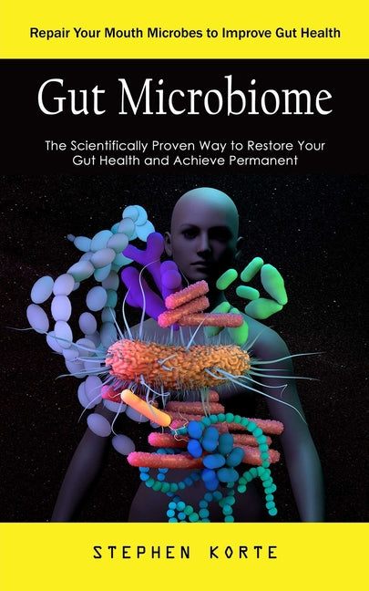 Gut Microbiome: Repair Your Mouth Microbes to Improve Gut Health (The Scientifically Proven Way to Restore Your Gut Health and Achieve - Paperback by Books by splitShops