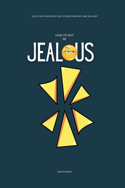 How to Not be Jealous: The Ultimate Guide on How to overcome Envy and Jealousy - Paperback by Books by splitShops