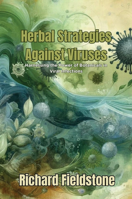 Herbal Strategies Against Viruses: Harnessing the Power of Botanicals in Viral Infections - Paperback by Books by splitShops