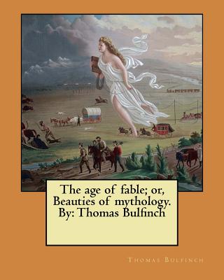 The age of fable; or, Beauties of mythology. By: Thomas Bulfinch - Paperback by Books by splitShops