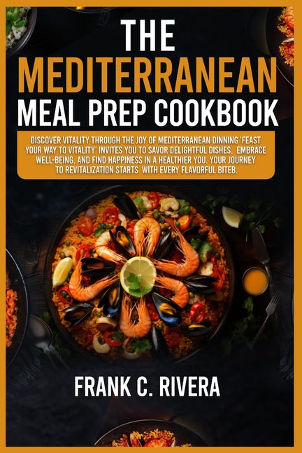 The Mediterranean Meal Prep Cookbook: Discover vitality through the joy of Mediterranean dinning 'feast your way to vitality' invites you to savor del - Paperback by Books by splitShops